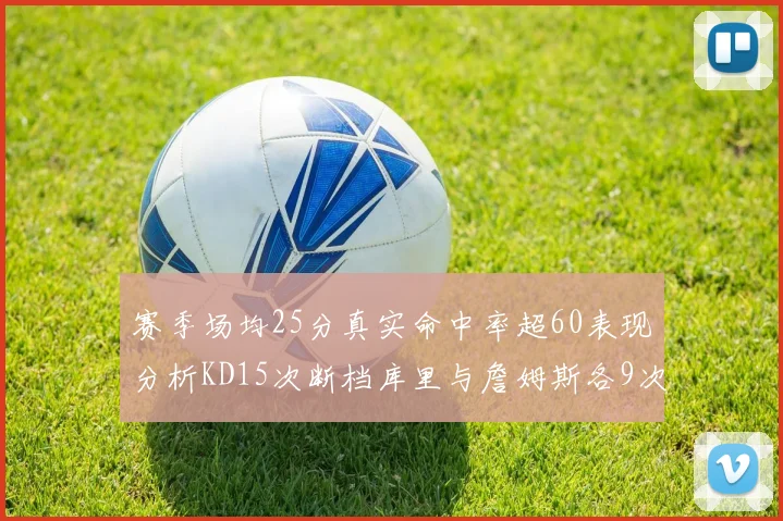赛季场均25分真实命中率超60表现分析KD15次断档库里与詹姆斯各9次