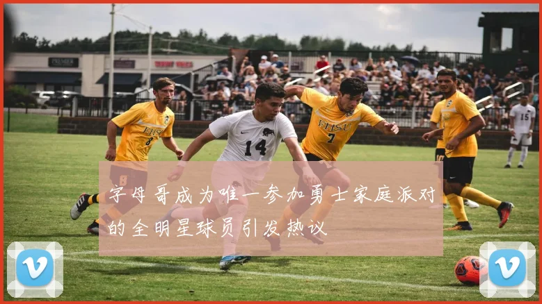 字母哥成为唯一参加勇士家庭派对的全明星球员引发热议