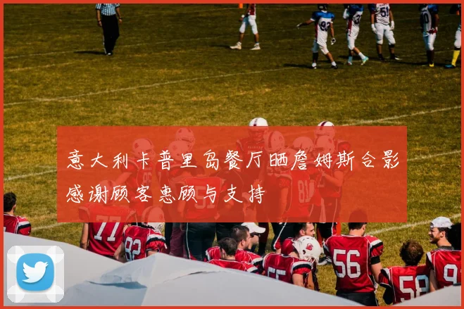 意大利卡普里岛餐厅晒詹姆斯合影感谢顾客惠顾与支持