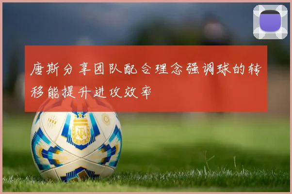 唐斯分享团队配合理念强调球的转移能提升进攻效率