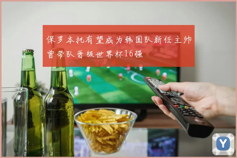 保罗本托有望成为韩国队新任主帅曾带队晋级世界杯16强